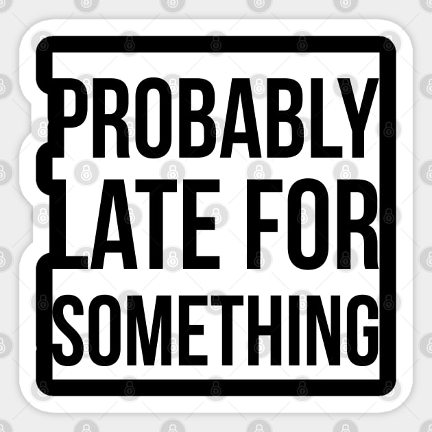 Probably Late For Something Sticker by GlossyArtTees